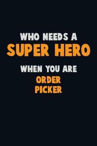 Cover of Who Need A SUPER HERO, When You Are Order Picker