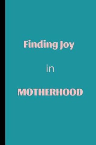 Cover of Finding Joy In Motherhood