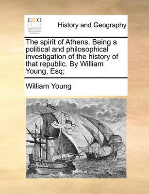 Book cover for The Spirit of Athens. Being a Political and Philosophical Investigation of the History of That Republic. by William Young, Esq;