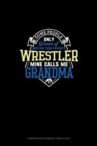 Cover of Some People Only Dream Of Meeting Their Favorite Wrestler Mine Calls Me Grandma