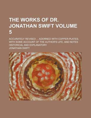 Book cover for The Works of Dr. Jonathan Swift; Accurately Revised ... Adorned with Copper-Plates; With Some Account of the Author's Life, and Notes Historical and Explanatory Volume 5