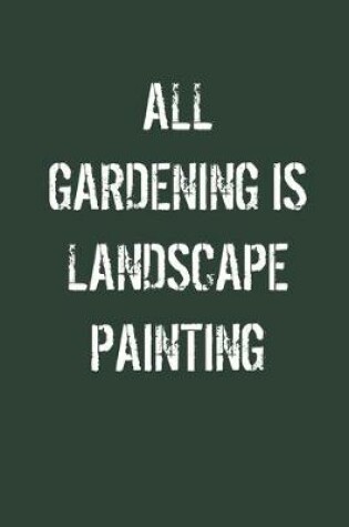 Cover of All Gardening is Landscape Painting