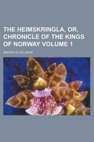 Cover of The Heimskringla, Or, Chronicle of the Kings of Norway Volume 1