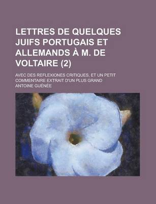 Book cover for Lettres de Quelques Juifs Portugais Et Allemands A M. de Voltaire; Avec Des Reflexiones Critiques, Et Un Petit Commentaire Extrait D'Un Plus Grand (2)