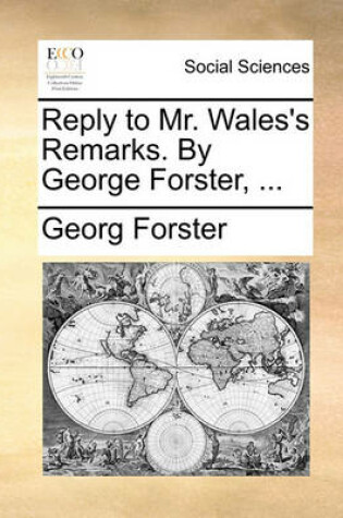 Cover of Reply to Mr. Wales's Remarks. by George Forster, ...