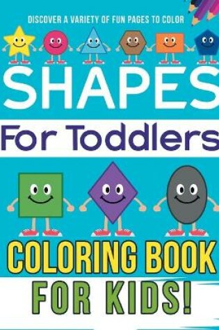 Cover of Shapes For Toddlers Coloring Book For Kids! Discover A Variety Of Fun Pages To Color