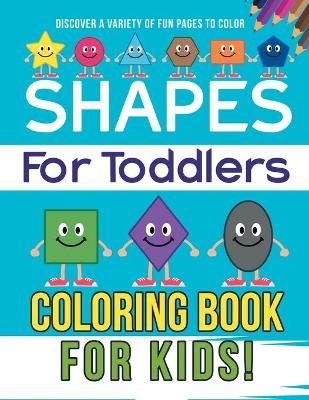 Book cover for Shapes For Toddlers Coloring Book For Kids! Discover A Variety Of Fun Pages To Color