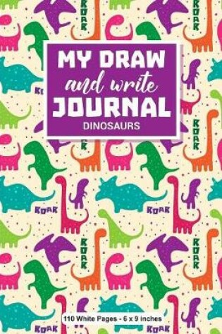Cover of My Draw And Write Journal Dinosaurs 110 White Pages 6x9 inches