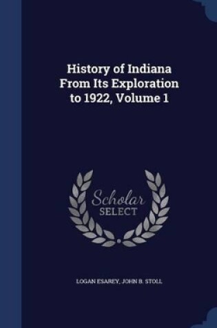 Cover of History of Indiana from Its Exploration to 1922, Volume 1