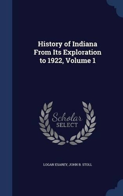 Book cover for History of Indiana from Its Exploration to 1922, Volume 1