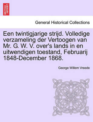 Book cover for Een Twintigjarige Strijd. Volledige Verzameling Der Vertoogen Van Mr. G. W. V. Over's Lands in En Uitwendigen Toestand, Februarij 1848-December 1868.
