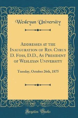 Cover of Addresses at the Inauguration of Rev. Cyrus D. Foss, D.D., as President of Wesleyan University