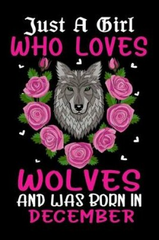 Cover of Just A Girl Who Loves Wolves And Was Born In December