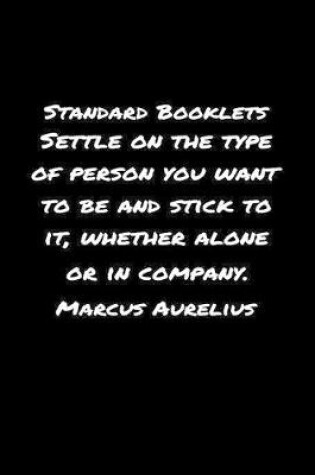 Cover of Standard Booklets Settle on The Type of Person You Want To Be And Stick To It Whether Alone Or In Company Marcus Aurelius