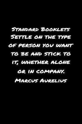 Book cover for Standard Booklets Settle on The Type of Person You Want To Be And Stick To It Whether Alone Or In Company Marcus Aurelius