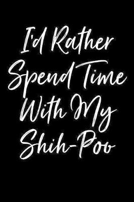 Book cover for I'd Rather Spend Time With My Shih-Poo