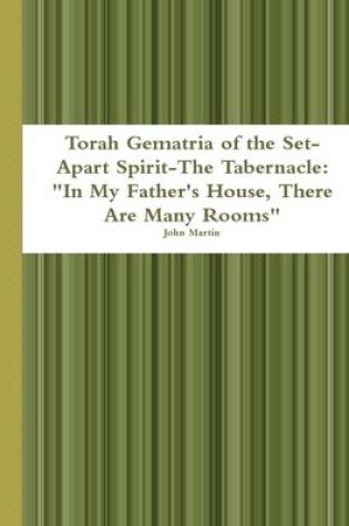 Cover of Torah Gematria of the Set-Apart Spirit-the Tabernacle: "in My Father's House, There are Many Rooms"