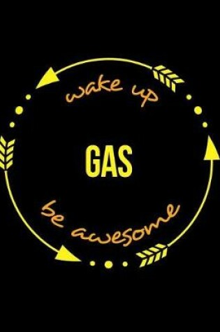 Cover of Wake Up Gas Be Awesome Notebook for a Gas Distributor, Blank Lined Journal