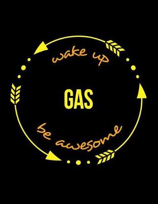 Book cover for Wake Up Gas Be Awesome Notebook for a Gas Distributor, Blank Lined Journal