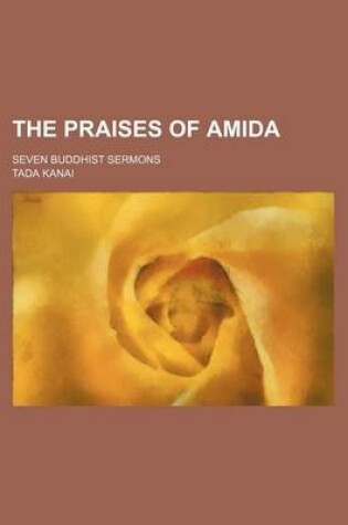 Cover of The Praises of Amida; Seven Buddhist Sermons