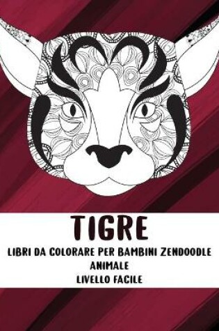 Cover of Libri da colorare per bambini Zendoodle - Livello facile - Animale - Tigre