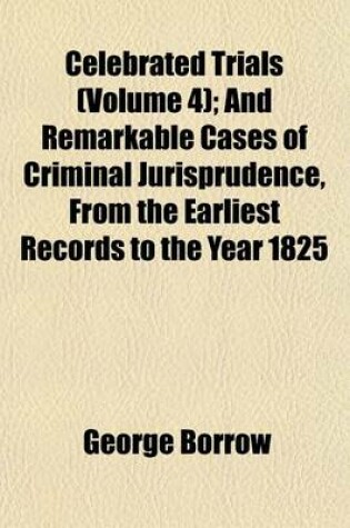 Cover of Celebrated Trials (Volume 4); And Remarkable Cases of Criminal Jurisprudence, from the Earliest Records to the Year 1825