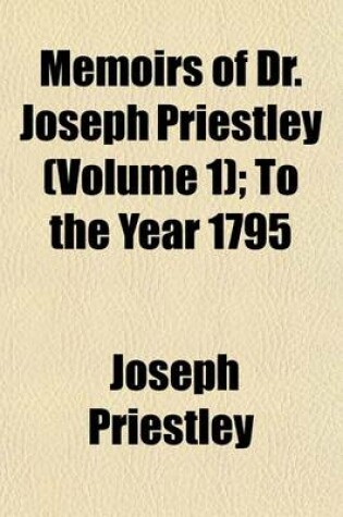 Cover of Memoirs of Dr. Joseph Priestley (Volume 1); To the Year 1795