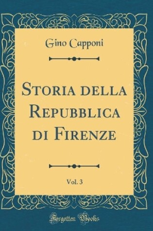 Cover of Storia Della Repubblica Di Firenze, Vol. 3 (Classic Reprint)