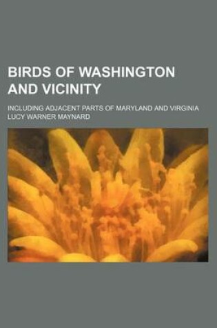 Cover of Birds of Washington and Vicinity; Including Adjacent Parts of Maryland and Virginia