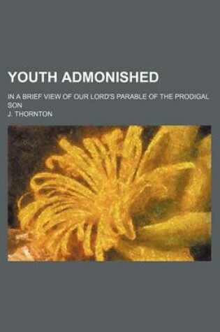 Cover of Youth Admonished; In a Brief View of Our Lord's Parable of the Prodigal Son