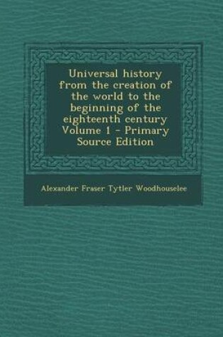 Cover of Universal History from the Creation of the World to the Beginning of the Eighteenth Century Volume 1