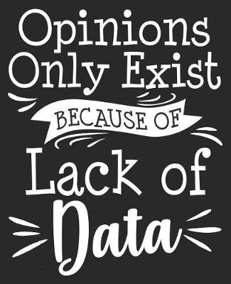 Book cover for Opinions Only Exist Because Of Lack Of Data