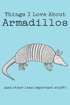 Book cover for Things I Love about Armadillos (and Other Less Important Stuff)