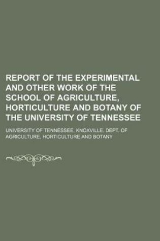 Cover of Report of the Experimental and Other Work of the School of Agriculture, Horticulture and Botany of the University of Tennessee