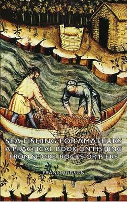 Book cover for Sea Fishing for Amateurs - A Practical Book on Fishing from Shore, Rocks or Piers, with a Directory of Fishing Stations on the English and Welsh Coasts