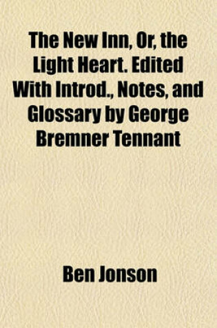 Cover of The New Inn, Or, the Light Heart. Edited with Introd., Notes, and Glossary by George Bremner Tennant