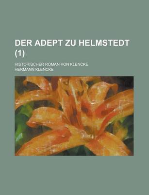 Book cover for Der Adept Zu Helmstedt; Historischer Roman Von Klencke (1)