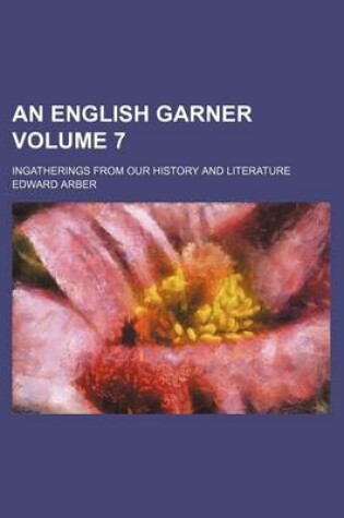 Cover of An English Garner Volume 7; Ingatherings from Our History and Literature