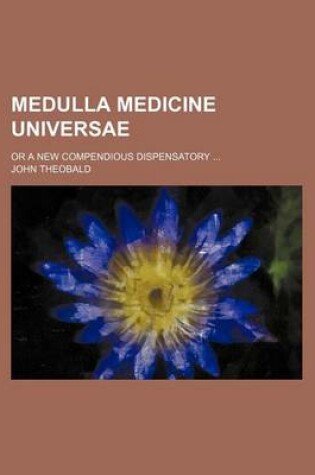 Cover of Medulla Medicine Universae; Or a New Compendious Dispensatory