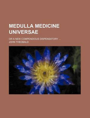 Book cover for Medulla Medicine Universae; Or a New Compendious Dispensatory