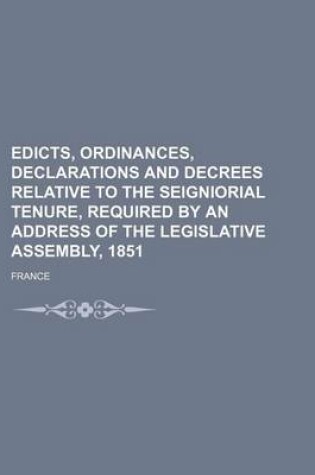 Cover of Edicts, Ordinances, Declarations and Decrees Relative to the Seigniorial Tenure, Required by an Address of the Legislative Assembly, 1851