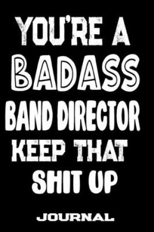 Cover of You're A Badass Band Director Keep That Shit Up