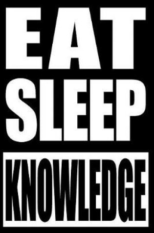 Cover of Eat Sleep Knowledge Notebook for Learning Enthusiasts