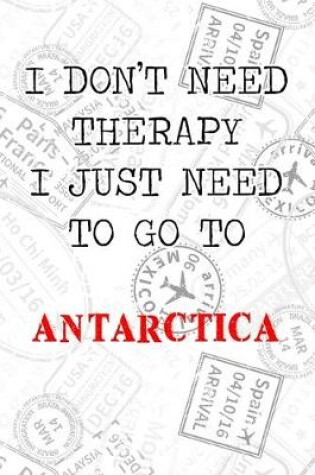 Cover of I Don't Need Therapy I Just Need To Go To Antarctica