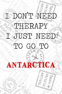 Book cover for I Don't Need Therapy I Just Need To Go To Antarctica