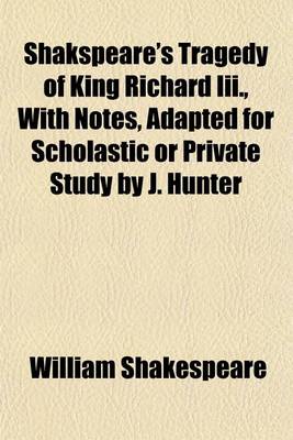 Book cover for Shakspeare's Tragedy of King Richard III., with Notes, Adapted for Scholastic or Private Study by J. Hunter