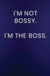 Book cover for I'm Not Bossy. I'm The Boss.