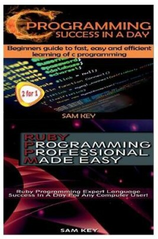 Cover of C Programming Success in a Day & Ruby Programming Professional Made Easy