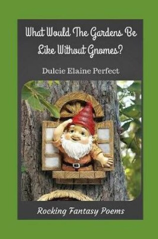 Cover of What Would The Gardens Be Like Without Gnomes?