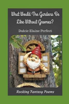 Cover of What Would The Gardens Be Like Without Gnomes?